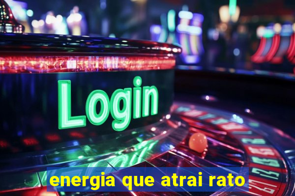 energia que atrai rato